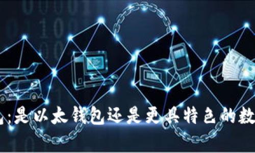 tokenim钱包：是以太钱包还是更具特色的数字货币宝库？