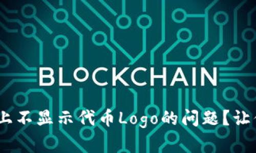 如何解决Tokenim上不显示代币Logo的问题？让你的投资不再尴尬！