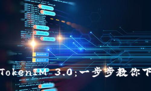 轻松获取TokenIM 3.0：一步步教你下载与升级