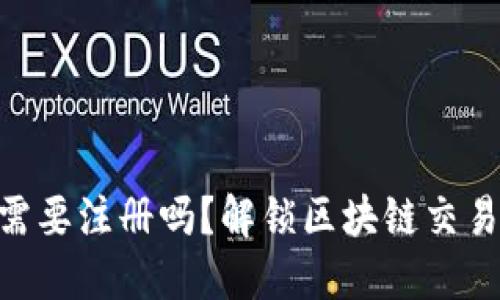 Tokenim需要注册吗？解锁区块链交易的第一步