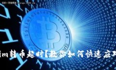 在Tokenim转币超时？教你如何快速应对和解决！