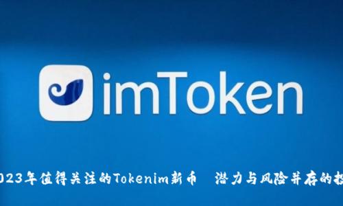 揭秘：2023年值得关注的Tokenim新币—潜力与风险并存的投资机会