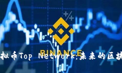 深入了解虚拟币Top Network：未来的区块链通信平台