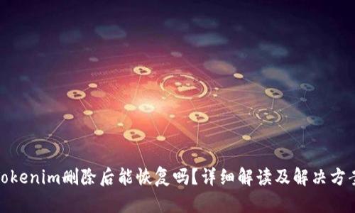 Tokenim删除后能恢复吗？详细解读及解决方案