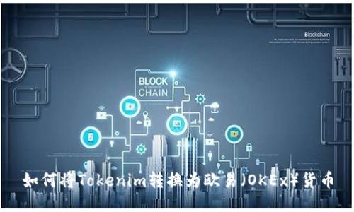 如何将Tokenim转换为欧易（OKEx）货币