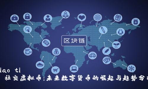 biao ti 
  社交虚拟币：未来数字货币的崛起与趋势分析