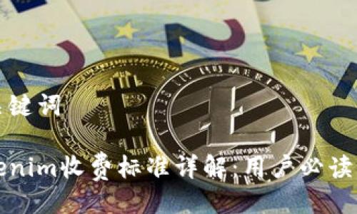 与关键词

tokenim收费标准详解：用户必读指南