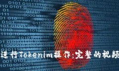 如何进行Tokenim操作：完整的视频指南