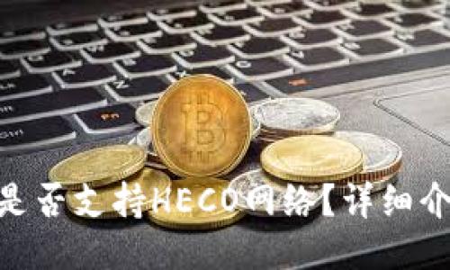 Tokenim钱包是否支持HECO网络？详细介绍与使用指南