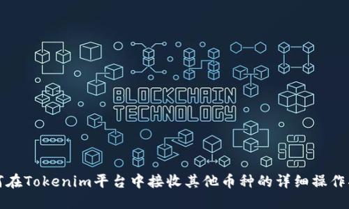 如何在Tokenim平台中接收其他币种的详细操作指南