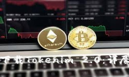 如何下载Tokenim 2.0：详尽指南