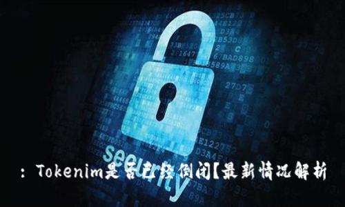 : Tokenim是否已经倒闭？最新情况解析