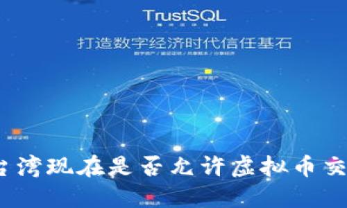 : 台湾现在是否允许虚拟币交易？
