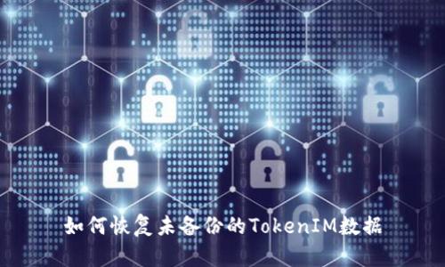 如何恢复未备份的TokenIM数据