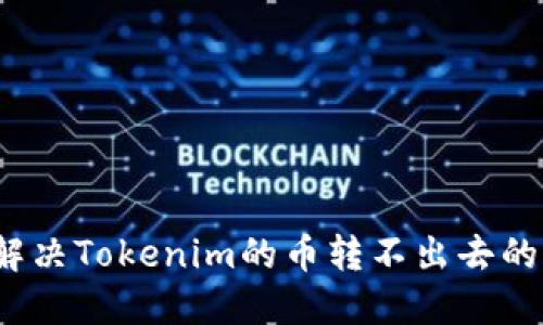 如何解决Tokenim的币转不出去的问题？