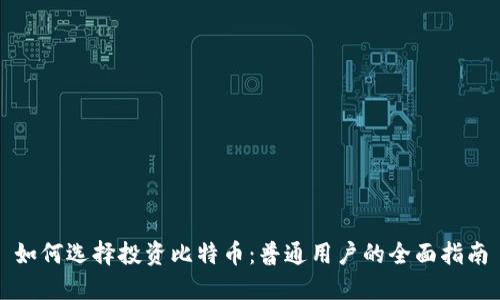 如何选择投资比特币：普通用户的全面指南