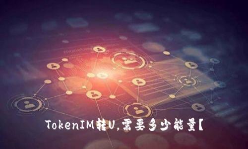 TokenIM转U，需要多少能量？