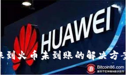 tokenim转账到火币未到账的解决方案及注意事项