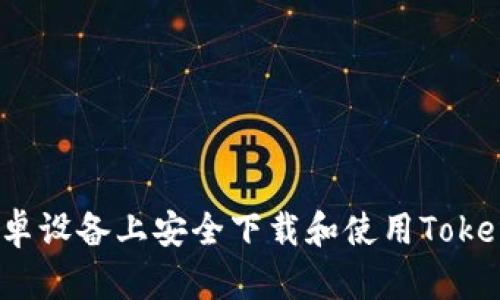 如何在安卓设备上安全下载和使用Tokenim正版？