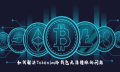 如何解决Tokenim冷钱包无法转账的问题