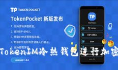如何使用TokenIM冷热钱包进行加密货币管理