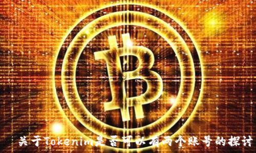  عاماً   
  关于Tokenim是否可以有两个账号的探讨