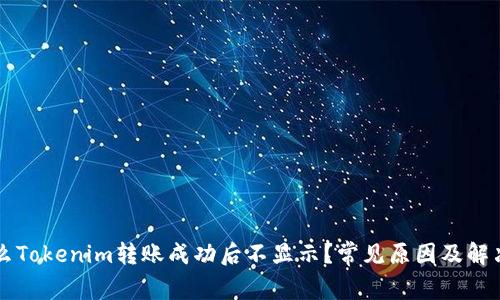 为什么Tokenim转账成功后不显示？常见原因及解决方法