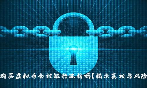 购买虚拟币会被银行冻结吗？揭示真相与风险