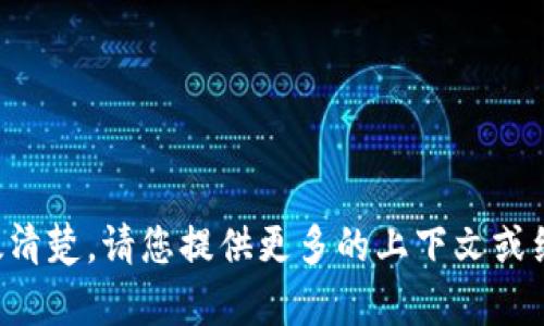 抱歉，您所提到的内容似乎不太清楚。请您提供更多的上下文或细节，这样我才能更好地帮助您。