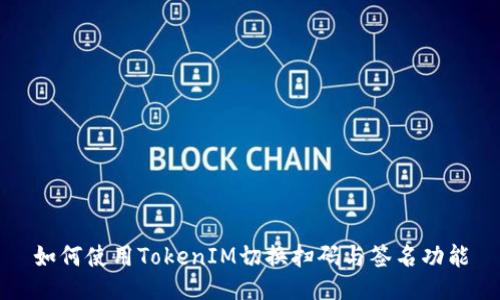 如何使用TokenIM切换扫码与签名功能