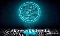 下载Tokenim需要注意的事项