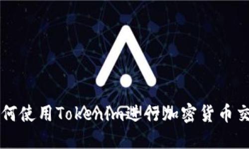 如何使用Tokenim进行加密货币交易