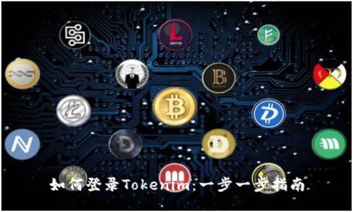 如何登录Tokenim：一步一步指南