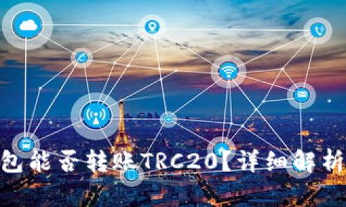 Tokenim钱包能否转账TRC20？详细解析与使用指南