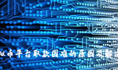 : 虚拟币平台取款困难的原因及解决方案