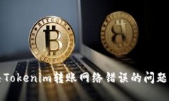 解决Tokenim转账网络错误的问题指南