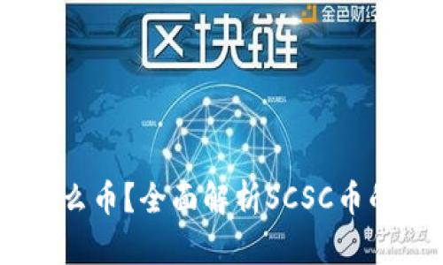 虚拟币SCSC是什么币？全面解析SCSC币的特点和投资价值