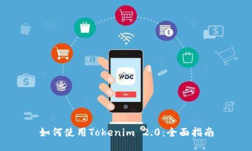 如何使用Tokenim 2.0：全面指南