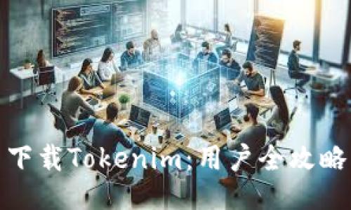 下载Tokenim：用户全攻略