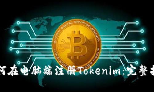 如何在电脑端注册Tokenim：完整指南