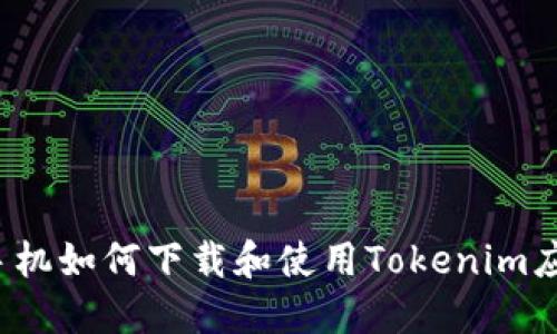  苹果手机如何下载和使用Tokenim应用程序
