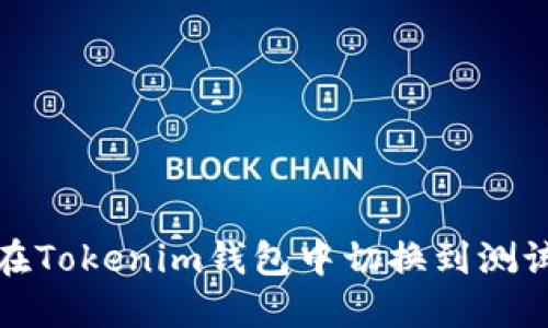 如何在Tokenim钱包中切换到测试网络