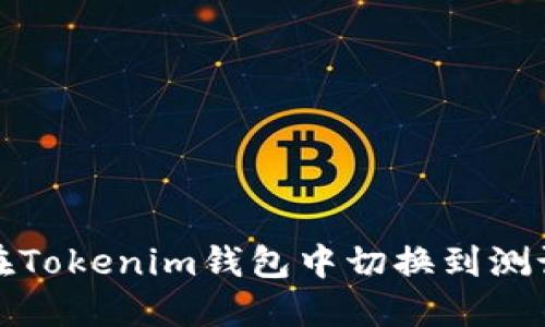 如何在Tokenim钱包中切换到测试网络