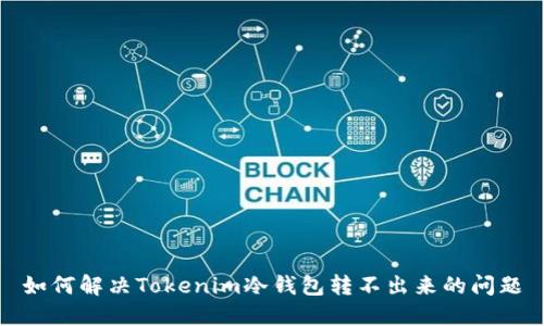 如何解决Tokenim冷钱包转不出来的问题