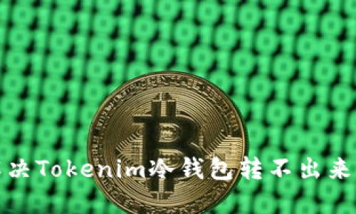 如何解决Tokenim冷钱包转不出来的问题