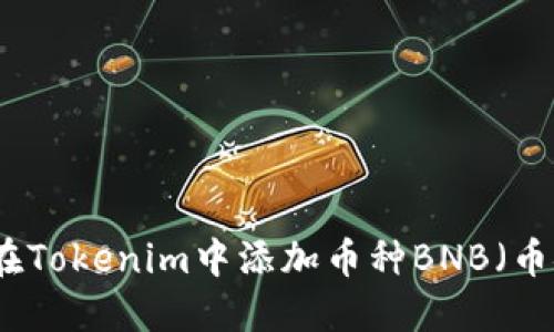 如何在Tokenim中添加币种BNB（币安币）