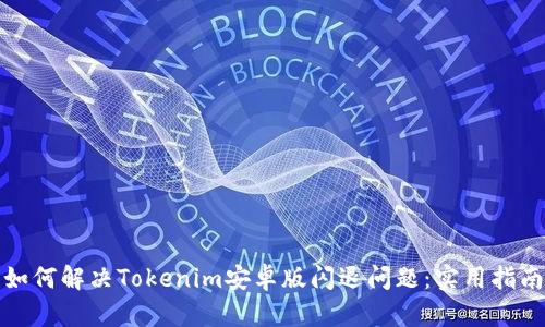 如何解决Tokenim安卓版闪退问题：实用指南