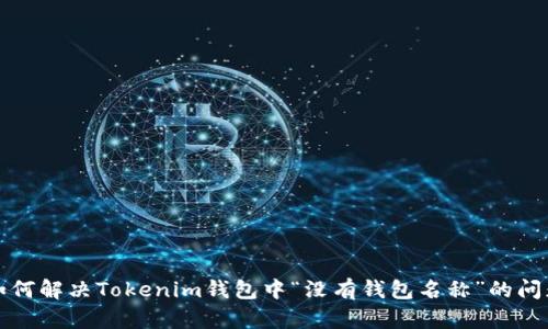如何解决Tokenim钱包中“没有钱包名称”的问题