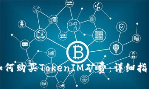 如何购买TokenIM矿费：详细指南