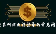 解决虚拟币交易网站无法登录的常见问题与解决